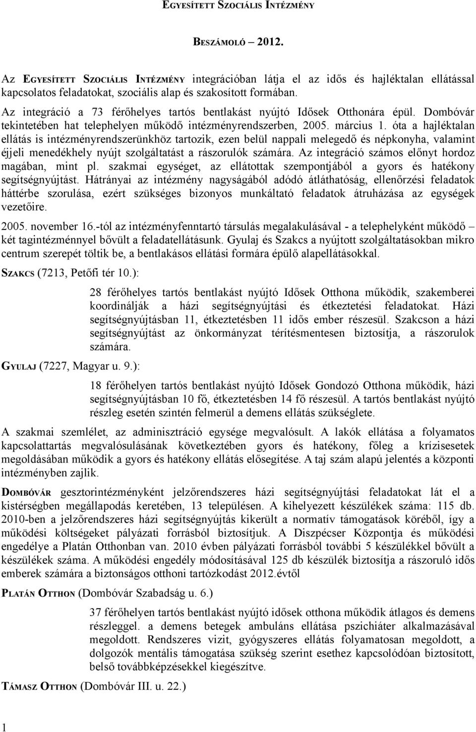 Az integráció a 73 férőhelyes tartós bentlakást nyújtó Idősek Otthonára épül. Dombóvár tekintetében hat telephelyen működő intézményrendszerben, 2005. március 1.