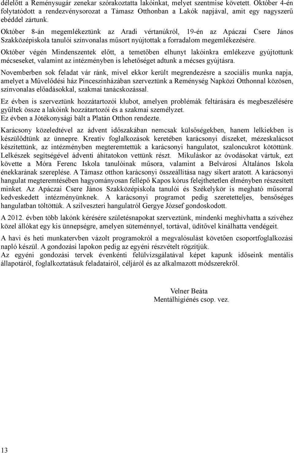 Október 8-án megemlékeztünk az Aradi vértanúkról, 19-én az Apáczai Csere János Szakközépiskola tanulói színvonalas műsort nyújtottak a forradalom megemlékezésére.