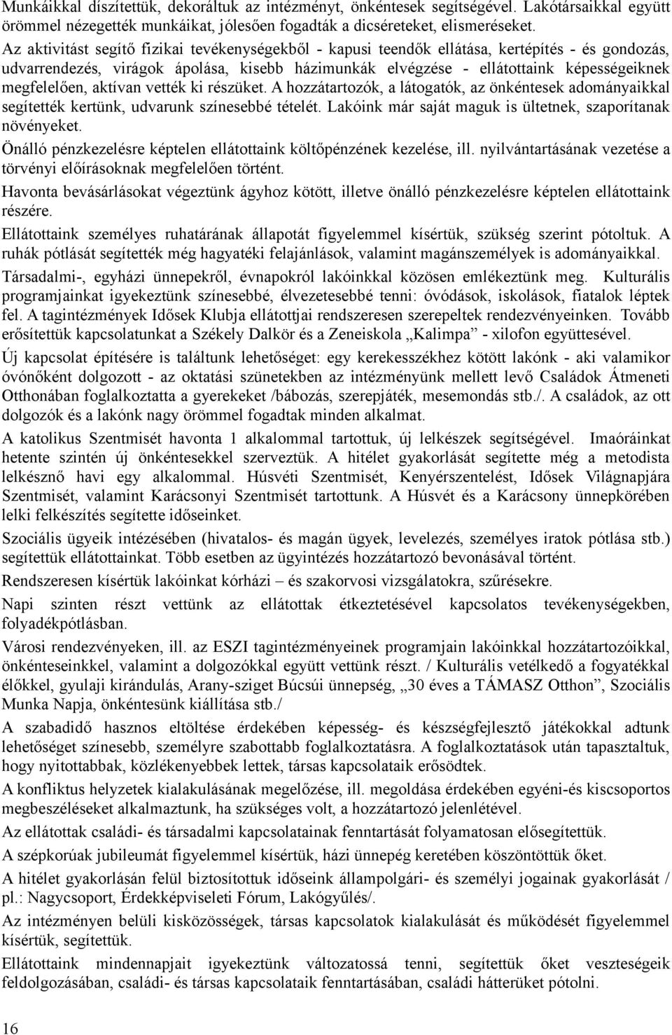 megfelelően, aktívan vették ki részüket. A hozzátartozók, a látogatók, az önkéntesek adományaikkal segítették kertünk, udvarunk színesebbé tételét.