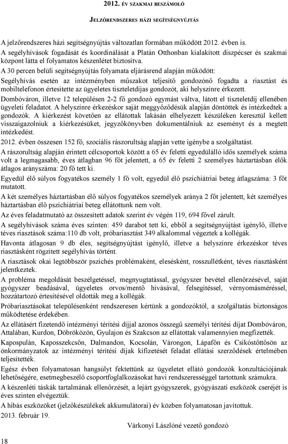 A 30 percen belüli segítségnyújtás folyamata eljárásrend alapján működött: Segélyhívás esetén az intézményben műszakot teljesítő gondozónő fogadta a riasztást és mobiltelefonon értesítette az