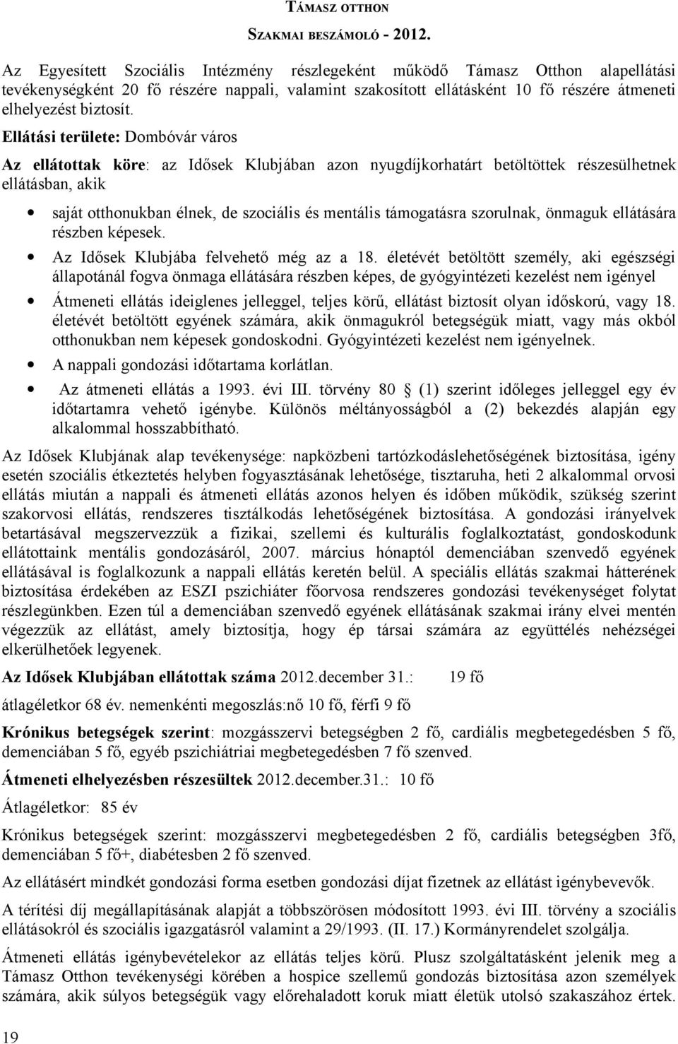 Ellátási területe: Dombóvár város Az ellátottak köre: az Idősek Klubjában azon nyugdíjkorhatárt betöltöttek részesülhetnek ellátásban, akik saját otthonukban élnek, de szociális és mentális