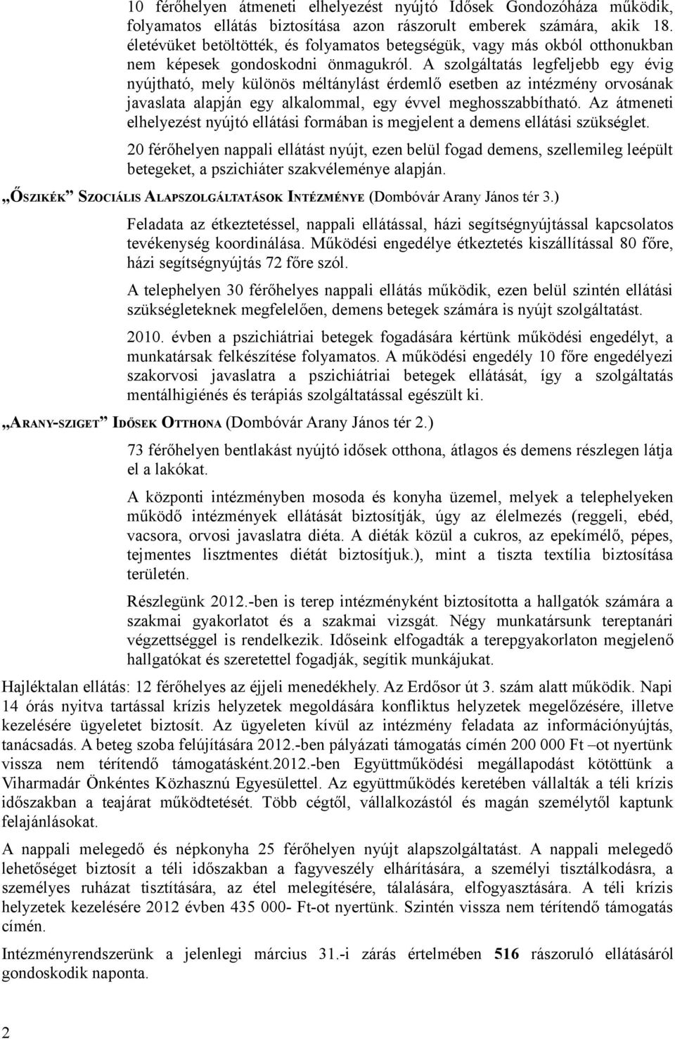 A szolgáltatás legfeljebb egy évig nyújtható, mely különös méltánylást érdemlő esetben az intézmény orvosának javaslata alapján egy alkalommal, egy évvel meghosszabbítható.