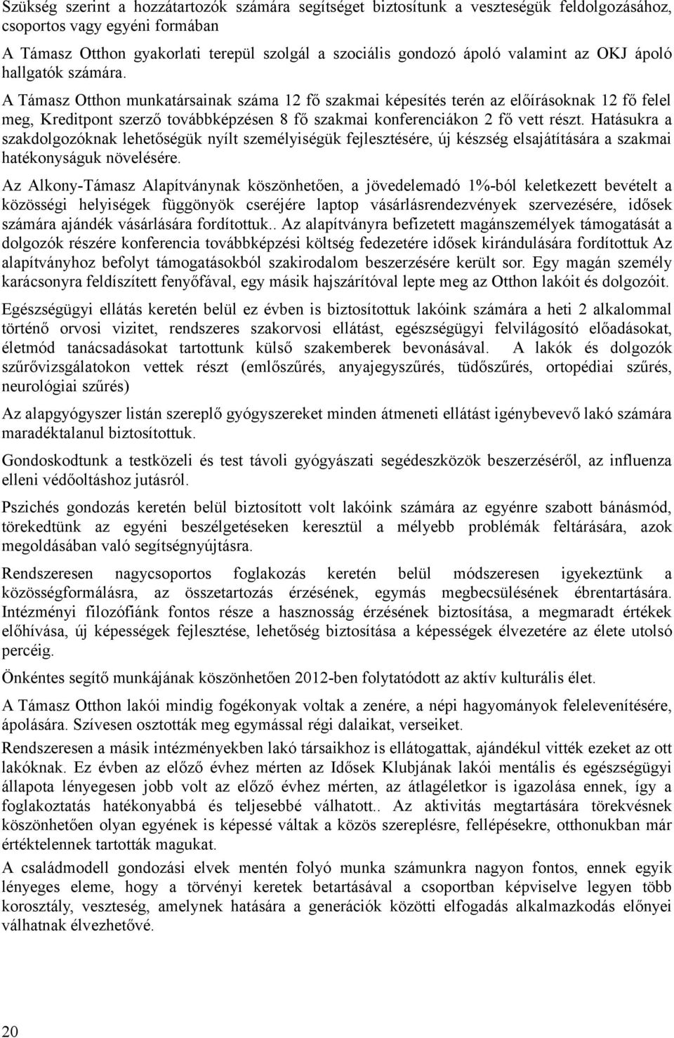 A Támasz Otthon munkatársainak száma 12 fő szakmai képesítés terén az előírásoknak 12 fő felel meg, Kreditpont szerző továbbképzésen 8 fő szakmai konferenciákon 2 fő vett részt.