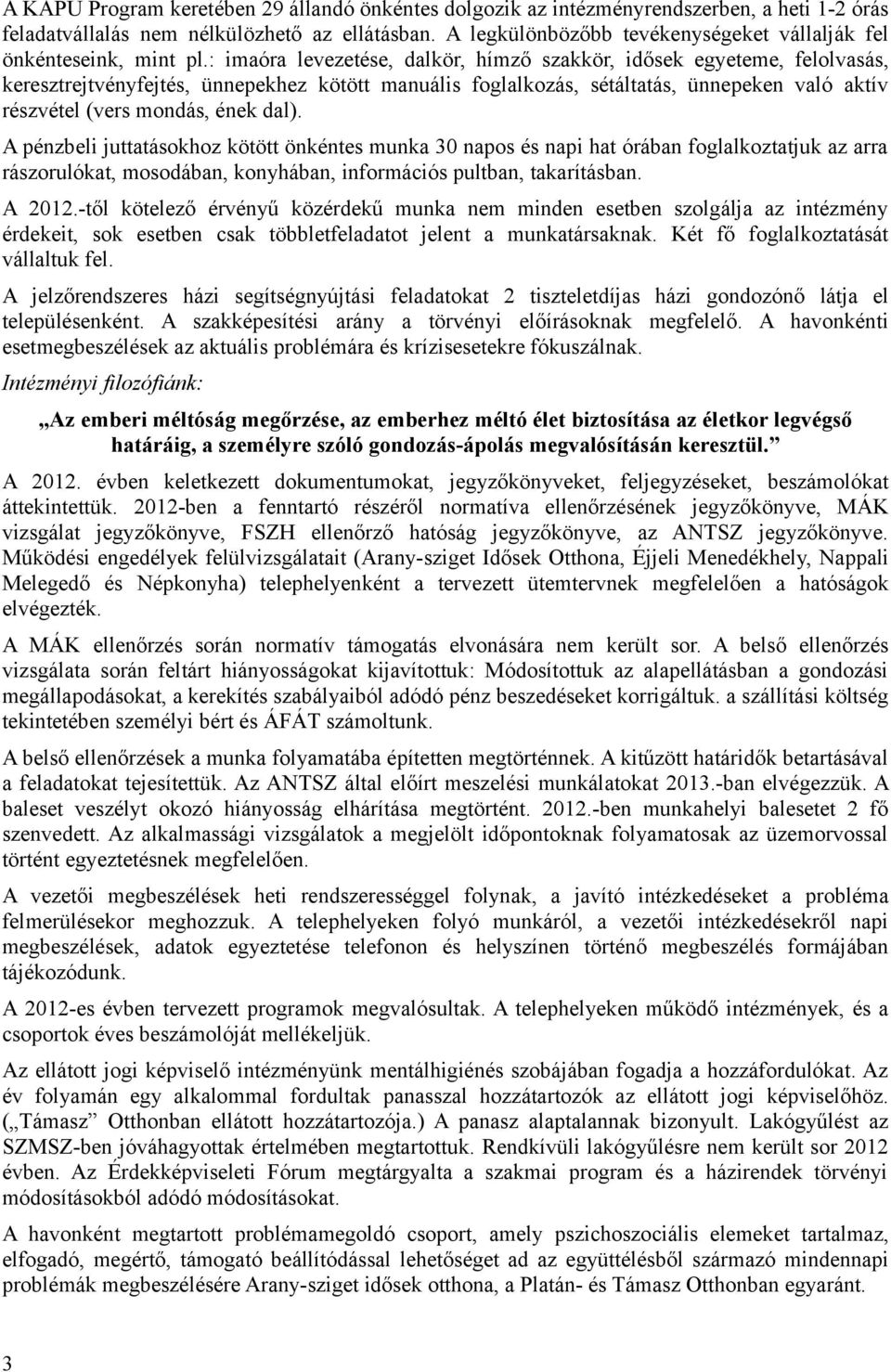 : imaóra levezetése, dalkör, hímző szakkör, idősek egyeteme, felolvasás, keresztrejtvényfejtés, ünnepekhez kötött manuális foglalkozás, sétáltatás, ünnepeken való aktív részvétel (vers mondás, ének