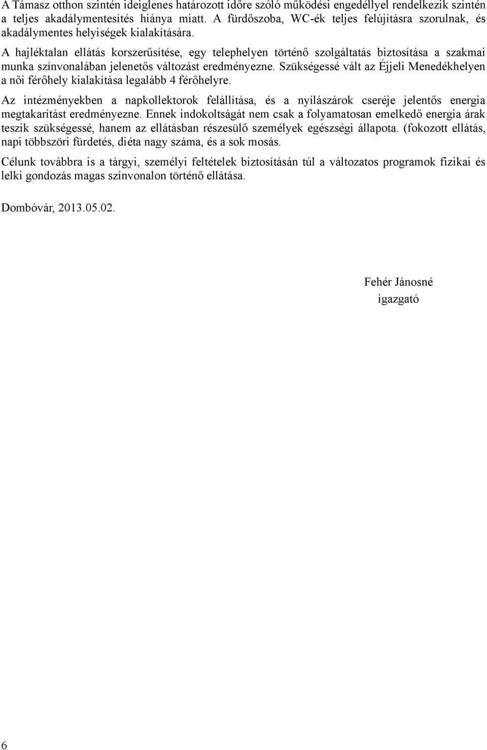 A hajléktalan ellátás korszerűsítése, egy telephelyen történő szolgáltatás biztosítása a szakmai munka színvonalában jelenetős változást eredményezne.