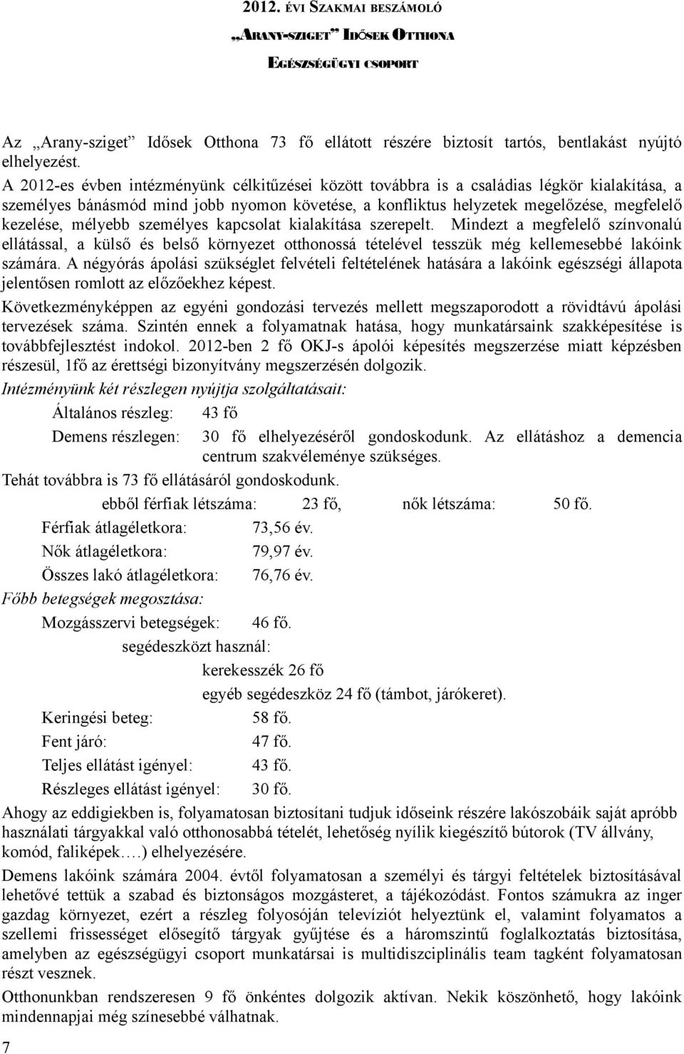 mélyebb személyes kapcsolat kialakítása szerepelt. Mindezt a megfelelő színvonalú ellátással, a külső és belső környezet otthonossá tételével tesszük még kellemesebbé lakóink számára.