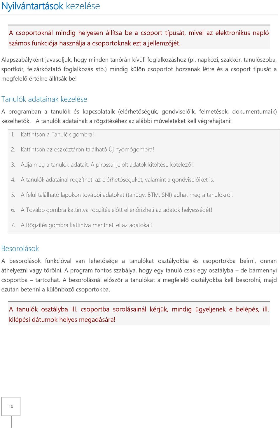 ) mindig külön csoportot hozzanak létre és a csoport típusát a megfelelő értékre állítsák be!