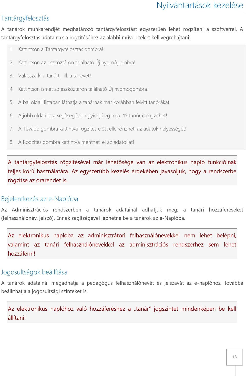 Válassza ki a tanárt, ill. a tanévet! 4. Kattintson ismét az eszköztáron található Új nyomógombra! 5. A bal oldali listában láthatja a tanárnak már korábban felvitt tanórákat. 6.