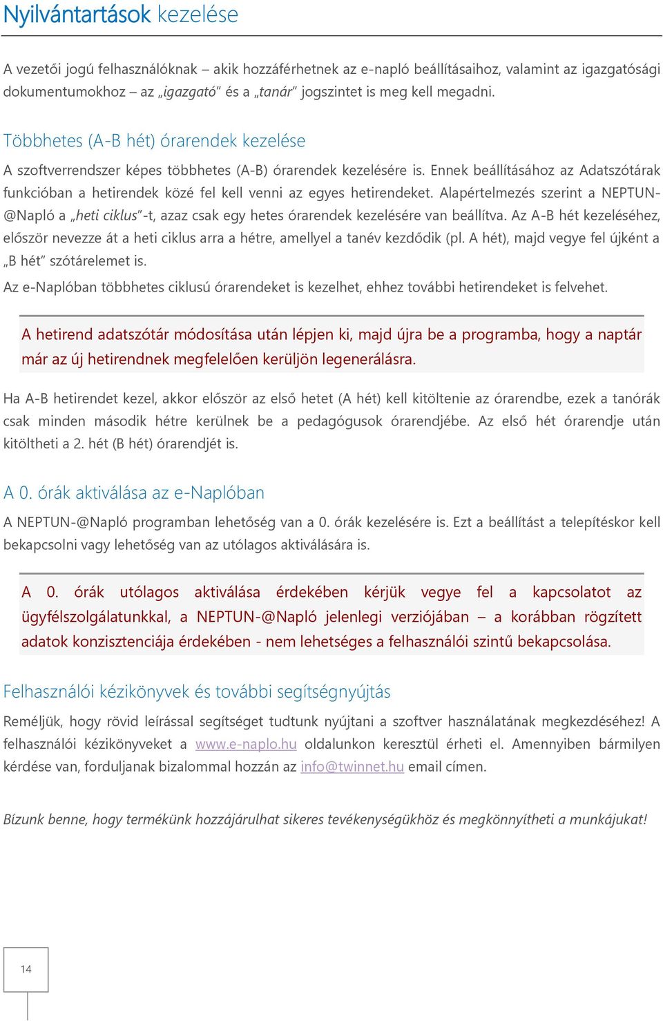 Ennek beállításához az Adatszótárak funkcióban a hetirendek közé fel kell venni az egyes hetirendeket.