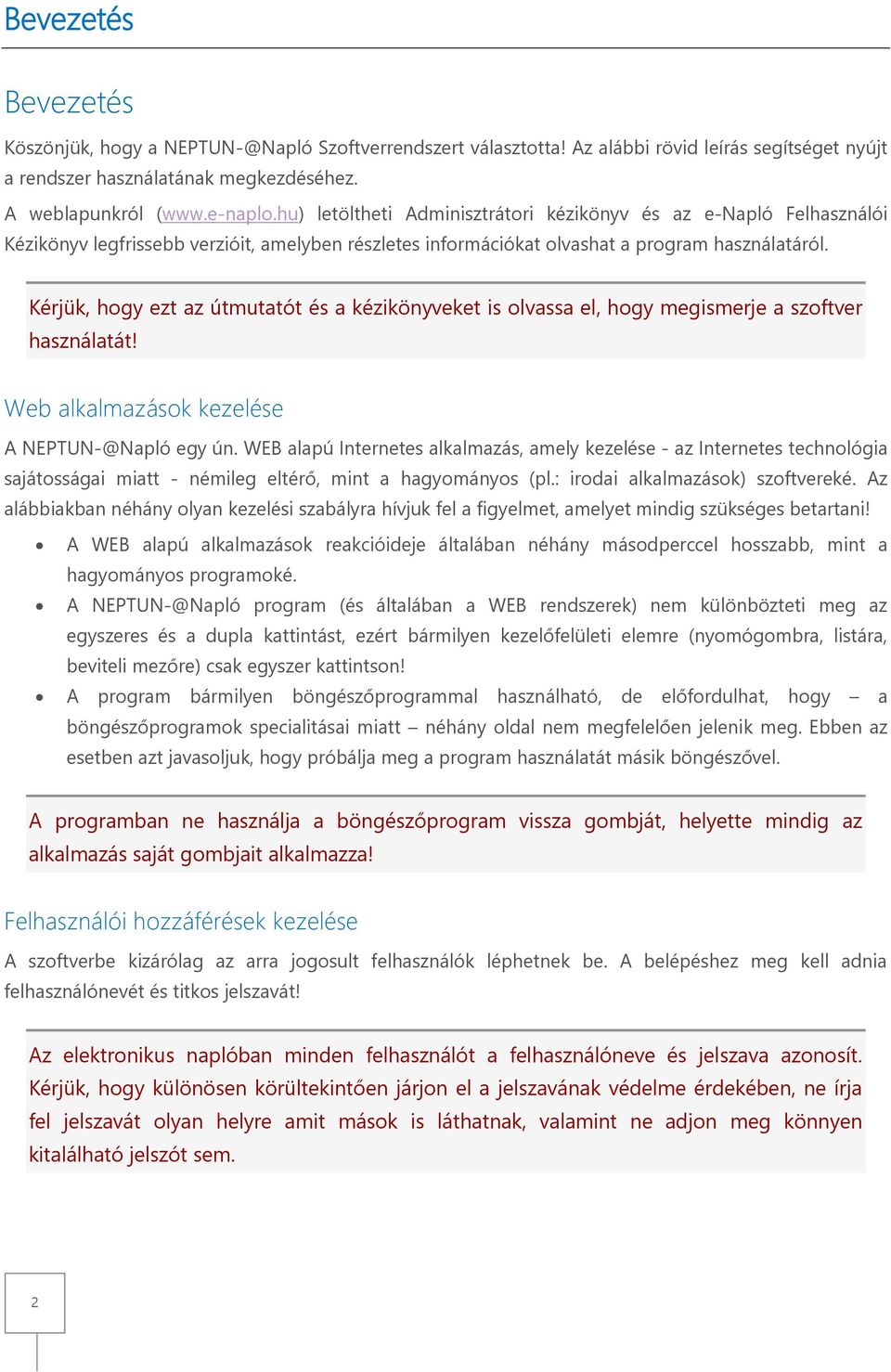 Kérjük, hogy ezt az útmutatót és a kézikönyveket is olvassa el, hogy megismerje a szoftver használatát! Web alkalmazások kezelése A NEPTUN-@Napló egy ún.