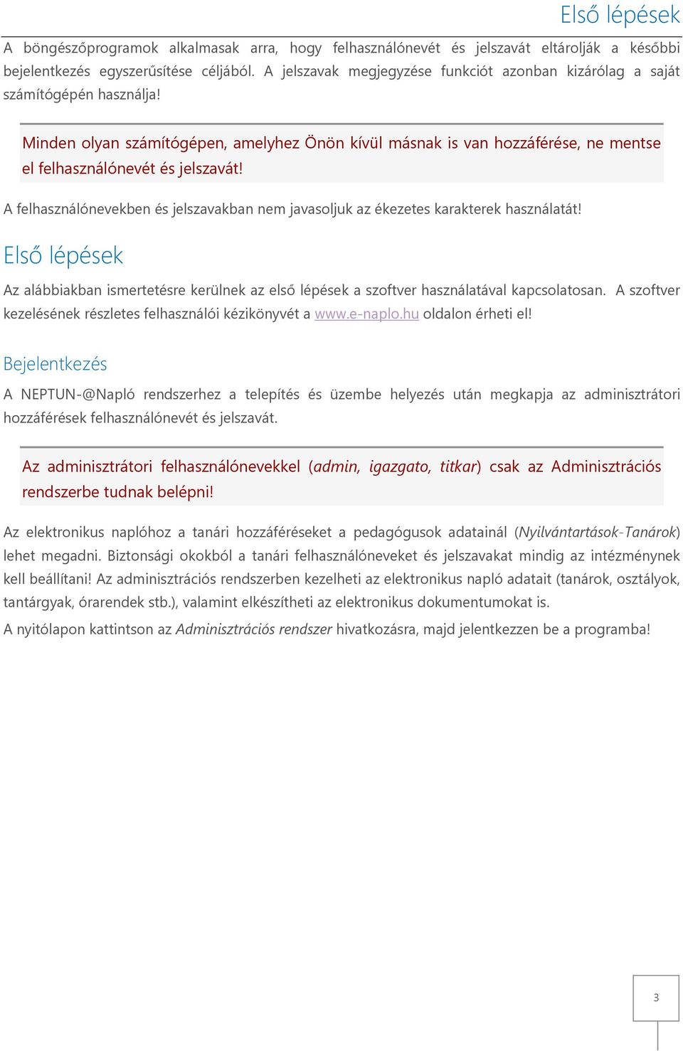 A felhasználónevekben és jelszavakban nem javasoljuk az ékezetes karakterek használatát! Első lépések Az alábbiakban ismertetésre kerülnek az első lépések a szoftver használatával kapcsolatosan.