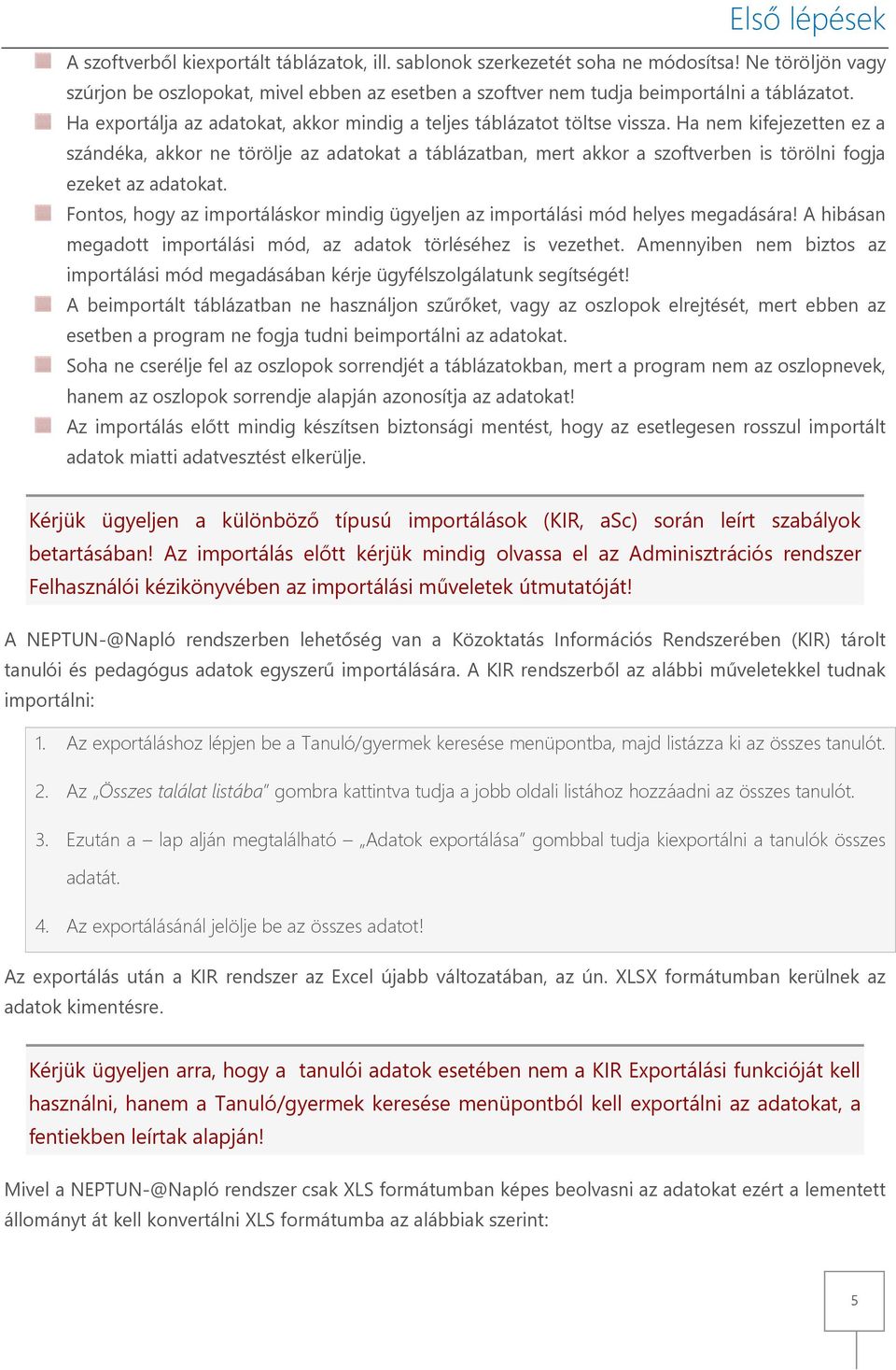 Ha nem kifejezetten ez a szándéka, akkor ne törölje az adatokat a táblázatban, mert akkor a szoftverben is törölni fogja ezeket az adatokat.