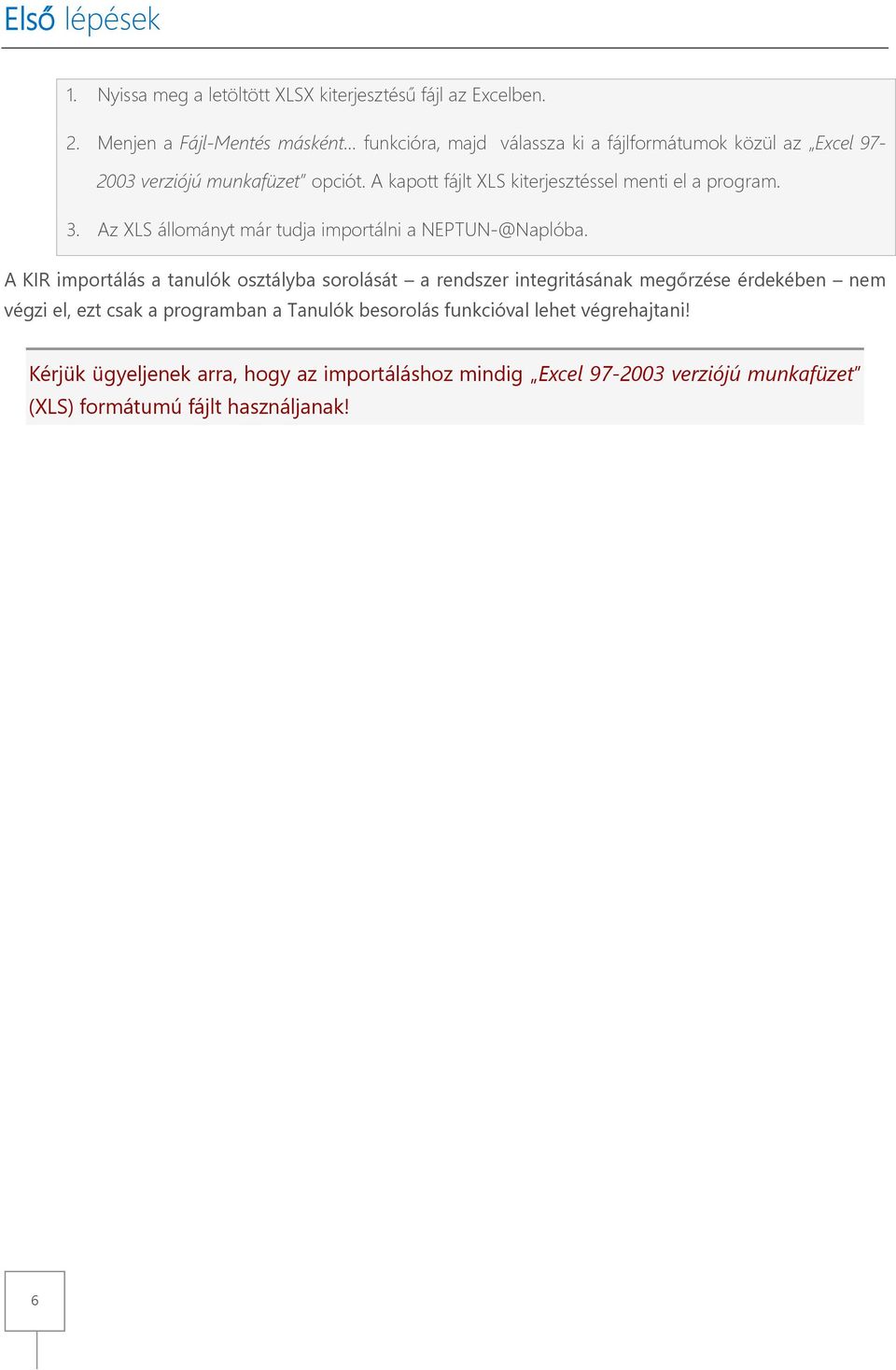 A kapott fájlt XLS kiterjesztéssel menti el a program. 3. Az XLS állományt már tudja importálni a NEPTUN-@Naplóba.