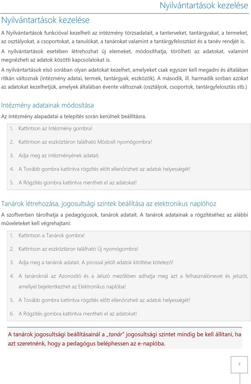 A nyilvántartások esetében létrehozhat új elemeket, módosíthatja, törölheti az adatokat, valamint megnézheti az adatok közötti kapcsolatokat is.