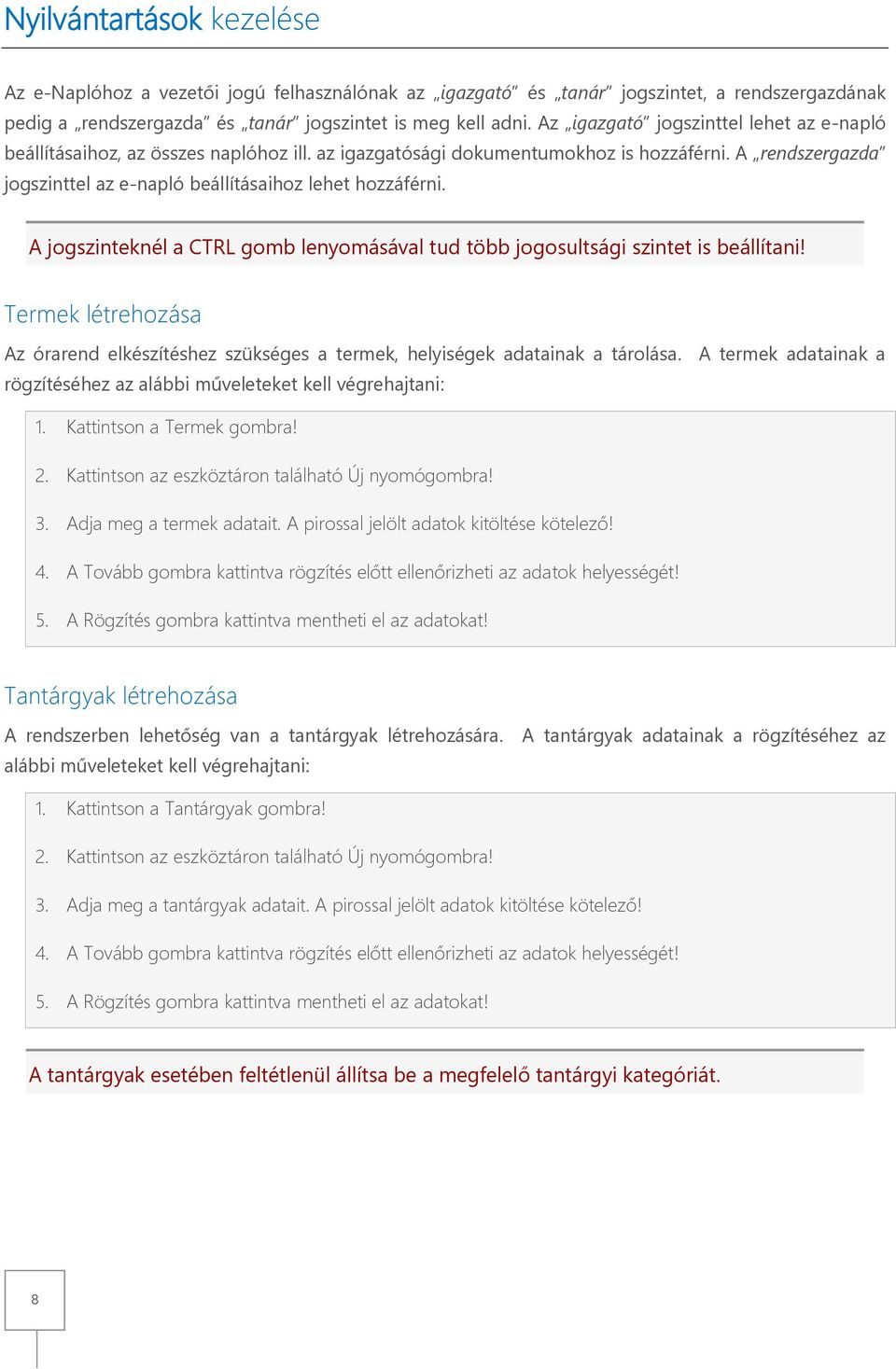 A jogszinteknél a CTRL gomb lenyomásával tud több jogosultsági szintet is beállítani! Termek létrehozása Az órarend elkészítéshez szükséges a termek, helyiségek adatainak a tárolása.