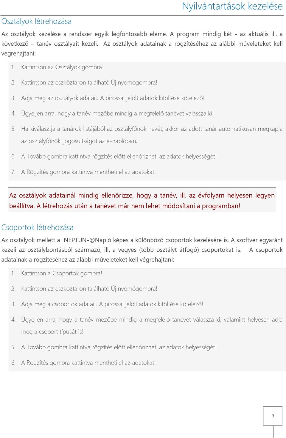 Adja meg az osztályok adatait. A pirossal jelölt adatok kitöltése kötelező! 4. Ügyeljen arra, hogy a tanév mezőbe mindig a megfelelő tanévet válassza ki! 5.