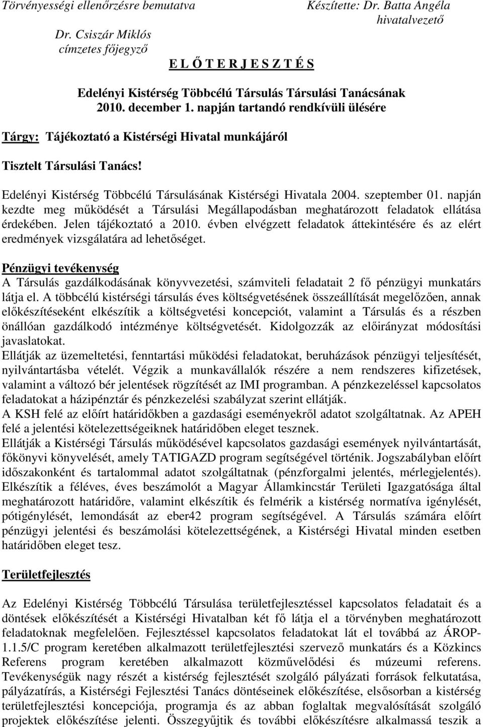 napján tartandó rendkívüli ülésére Tárgy: Tájékoztató a Kistérségi Hivatal munkájáról Tisztelt Társulási Tanács! Edelényi Kistérség Többcélú Társulásának Kistérségi Hivatala 2004. szeptember 01.