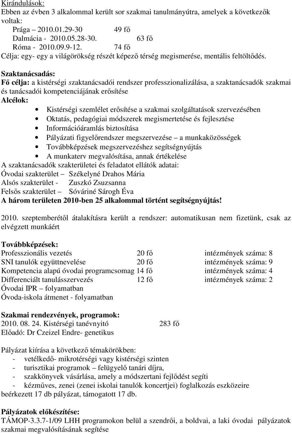 Szaktanácsadás: Fı célja: a kistérségi szaktanácsadói rendszer professzionalizálása, a szaktanácsadók szakmai és tanácsadói kompetenciájának erısítése Alcélok: Kistérségi szemlélet erısítése a