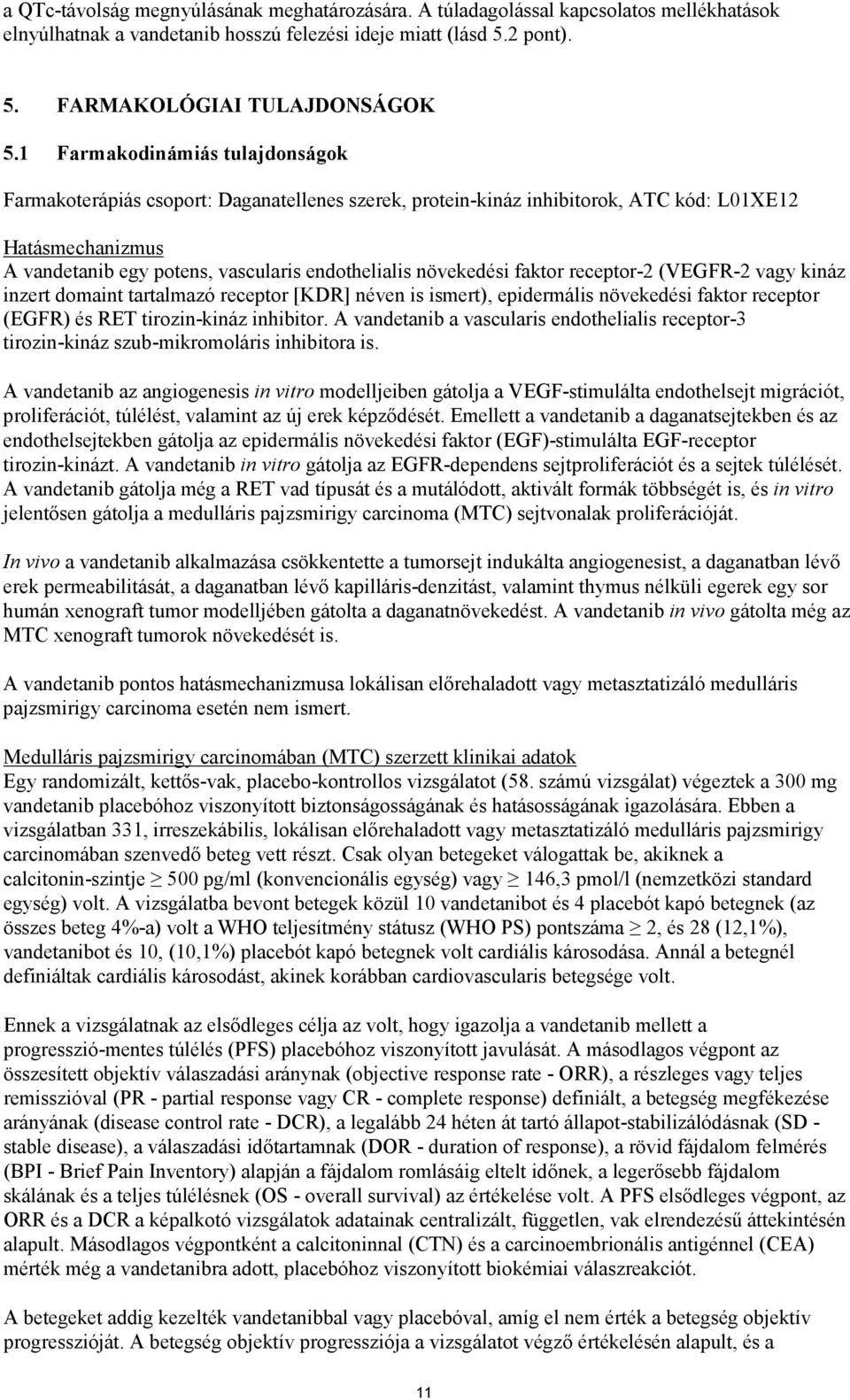 növekedési faktor receptor-2 (VEGFR-2 vagy kináz inzert domaint tartalmazó receptor [KDR] néven is ismert), epidermális növekedési faktor receptor (EGFR) és RET tirozin-kináz inhibitor.