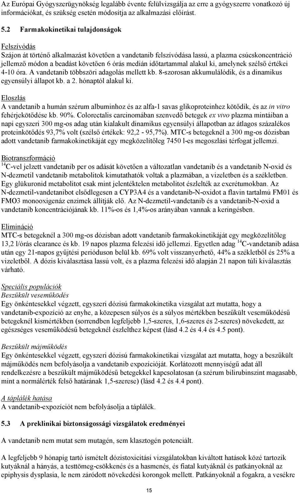 időtartammal alakul ki, amelynek szélső értékei 4-10 óra. A vandetanib többszöri adagolás mellett kb. 8-szorosan akkumulálódik, és a dinamikus egyensúlyi állapot kb. a 2. hónaptól alakul ki.