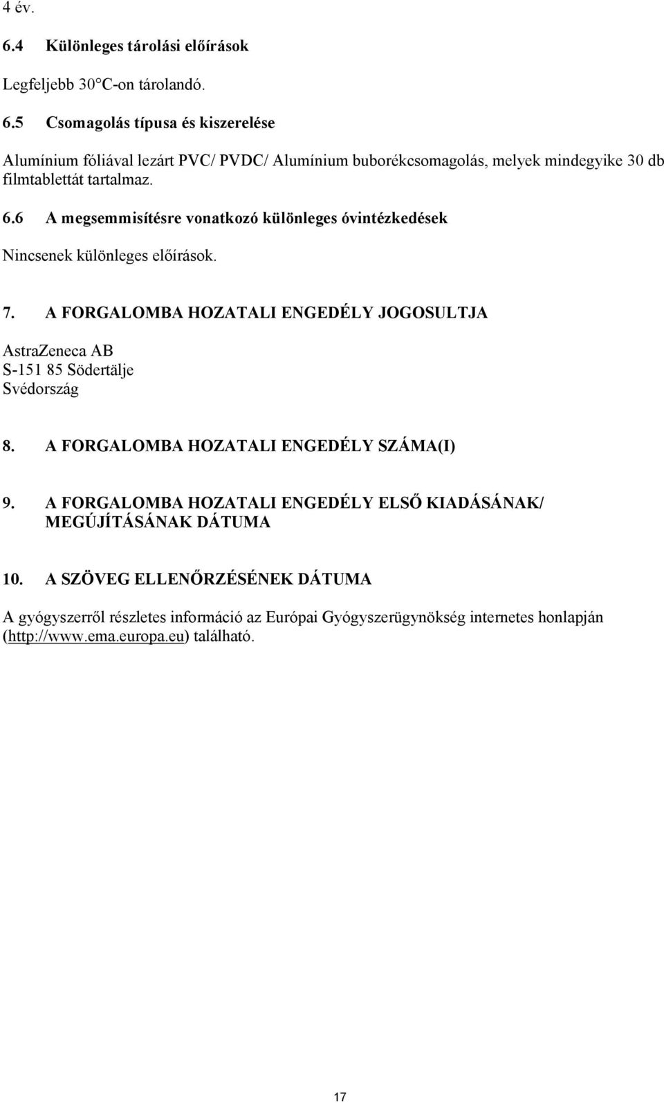 A FORGALOMBA HOZATALI ENGEDÉLY JOGOSULTJA AstraZeneca AB S-151 85 Södertälje Svédország 8. A FORGALOMBA HOZATALI ENGEDÉLY SZÁMA(I) 9.