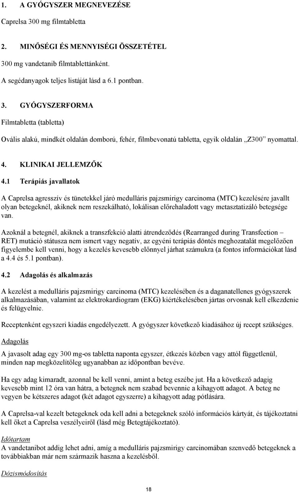 1 Terápiás javallatok A Caprelsa agresszív és tünetekkel járó medulláris pajzsmirigy carcinoma (MTC) kezelésére javallt olyan betegeknél, akiknek nem reszekálható, lokálisan előrehaladott vagy