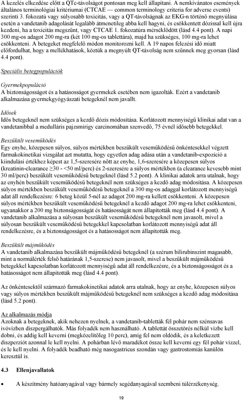 ha a toxicitás megszűnt, vagy CTCAE 1. fokozatúra mérséklődött (lásd 4.4 pont). A napi 300 mg-os adagot 200 mg-ra (két 100 mg-os tablettára), majd ha szükséges, 100 mg-ra lehet csökkenteni.