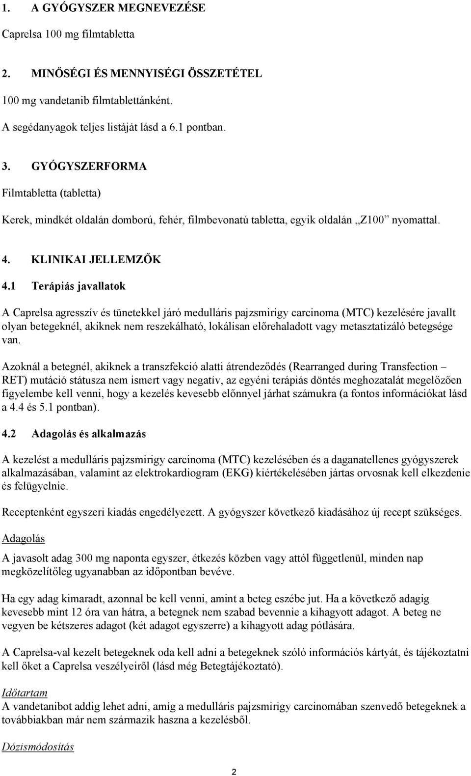 1 Terápiás javallatok A Caprelsa agresszív és tünetekkel járó medulláris pajzsmirigy carcinoma (MTC) kezelésére javallt olyan betegeknél, akiknek nem reszekálható, lokálisan előrehaladott vagy