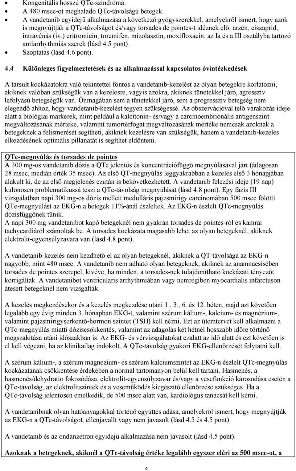 ) eritromicin, toremifen, mizolasztin, moxifloxacin, az Ia és a III osztályba tartozó antiarrhythmiás szerek (lásd 4.