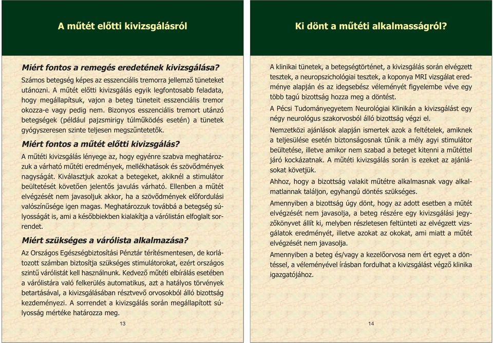 Bizonyos esszenciális tremort utánzó betegségek (például pajzsmirigy túlműködés esetén) a tünetek gyógyszeresen szinte teljesen megszűntetetők. Miért fontos a mûtét elôtti kivizsgálás?