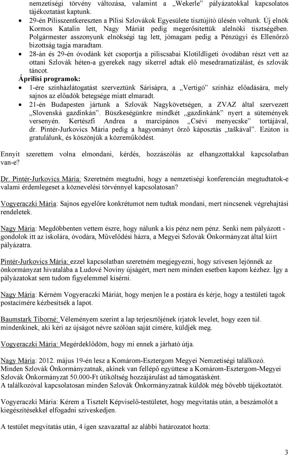 28-án és 29-én óvodánk két csoportja a piliscsabai Klotildligeti óvodában részt vett az ottani Szlovák héten-a gyerekek nagy sikerrel adtak elő mesedramatizálást, és szlovák táncot.