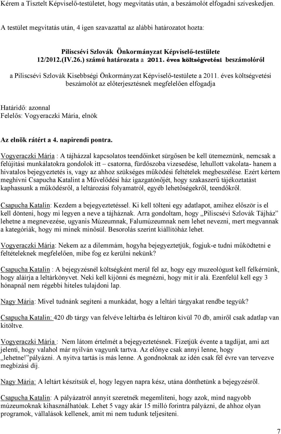 éves költségvetési beszámolót az előterjesztésnek megfelelően elfogadja Határidő: azonnal Az elnök rátért a 4. napirendi pontra.