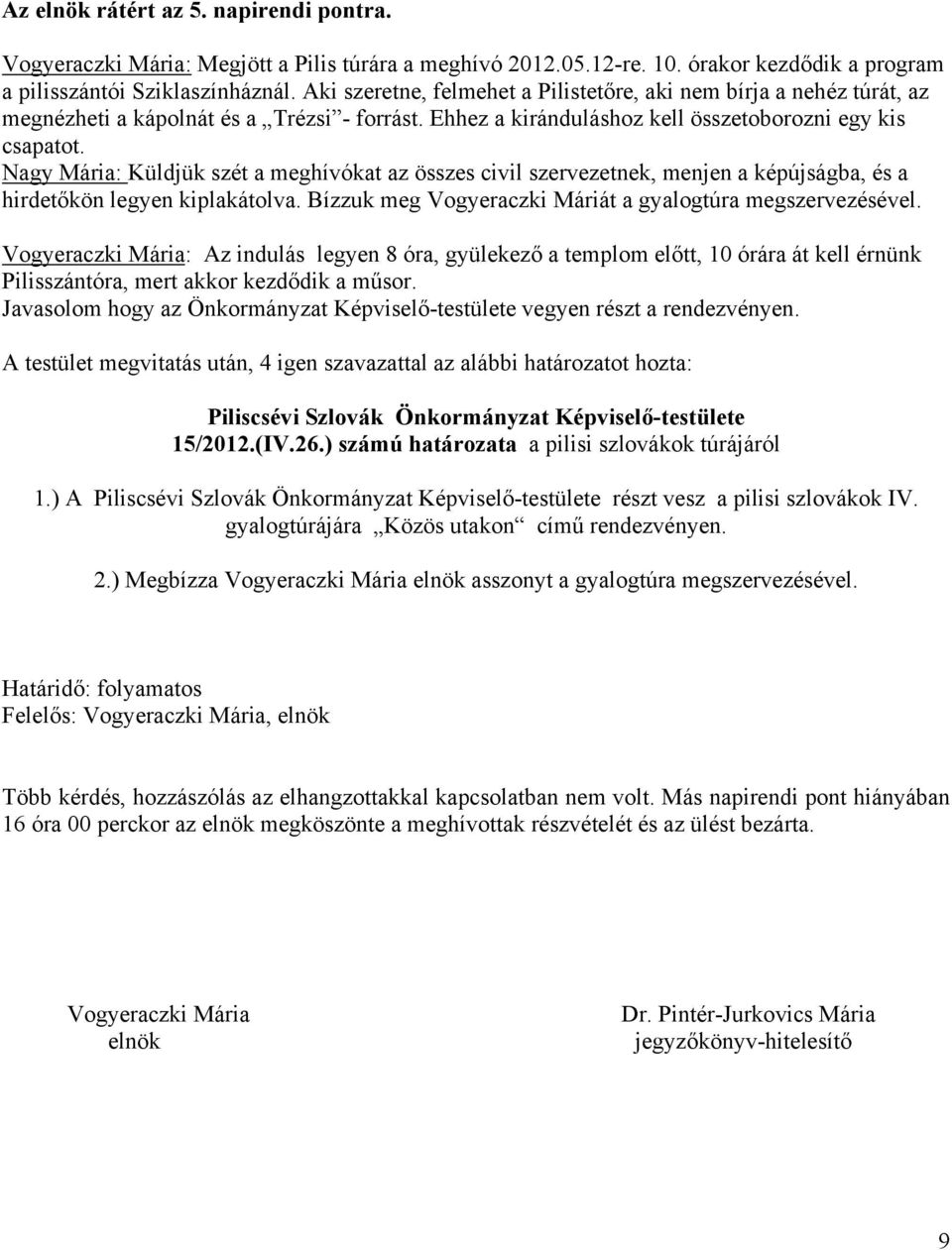 Nagy Mária: Küldjük szét a meghívókat az összes civil szervezetnek, menjen a képújságba, és a hirdetőkön legyen kiplakátolva. Bízzuk meg Vogyeraczki Máriát a gyalogtúra megszervezésével.