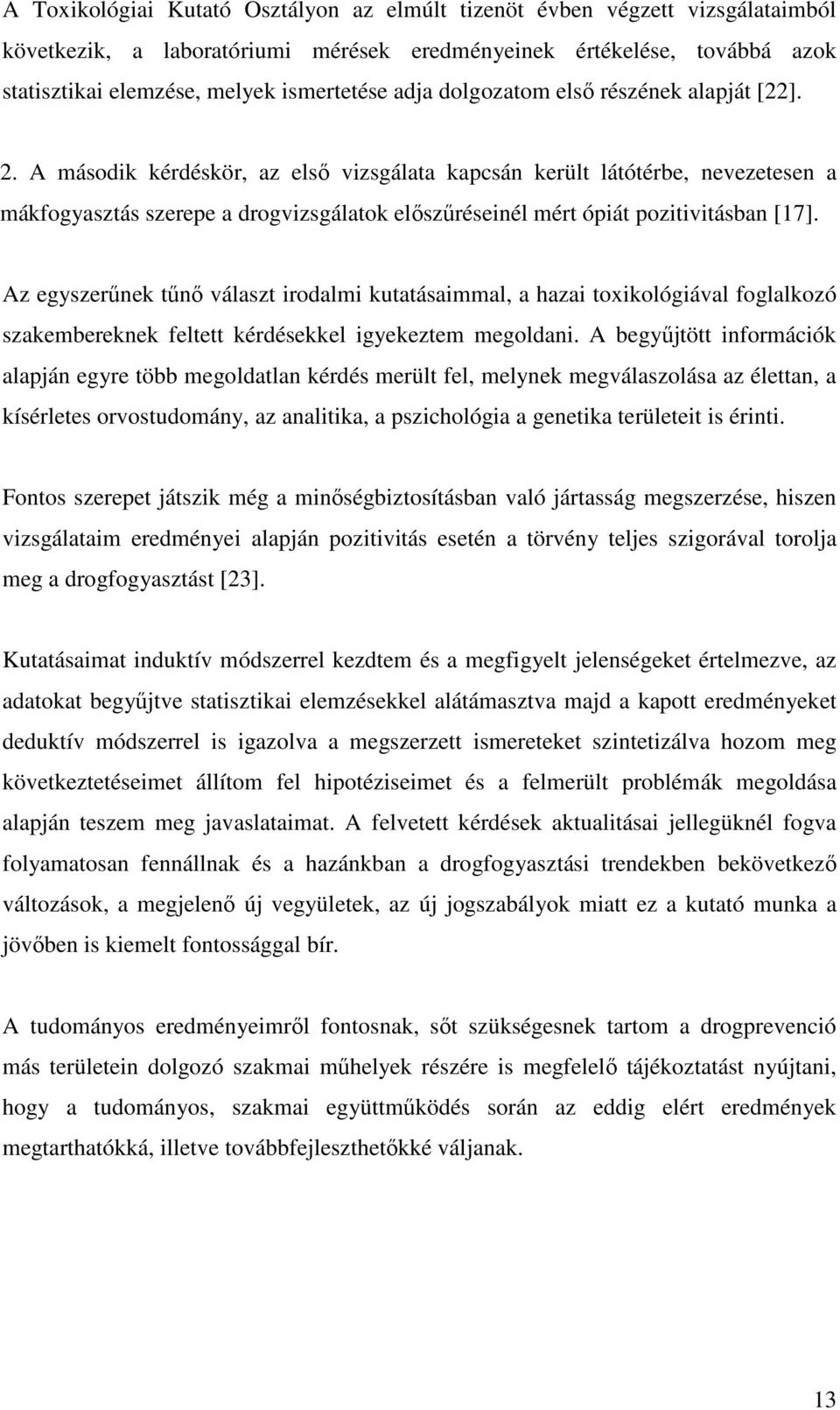 A második kérdéskör, az első vizsgálata kapcsán került látótérbe, nevezetesen a mákfogyasztás szerepe a drogvizsgálatok előszűréseinél mért ópiát pozitivitásban [17].