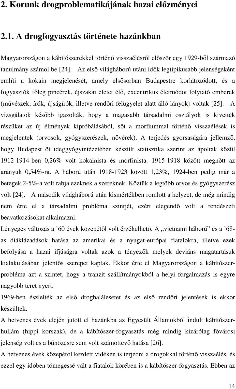 Az első világháború utáni idők legtipikusabb jelenségeként említi a kokain megjelenését, amely elsősorban Budapestre korlátozódott, és a fogyasztók főleg pincérek, éjszakai életet élő, excentrikus