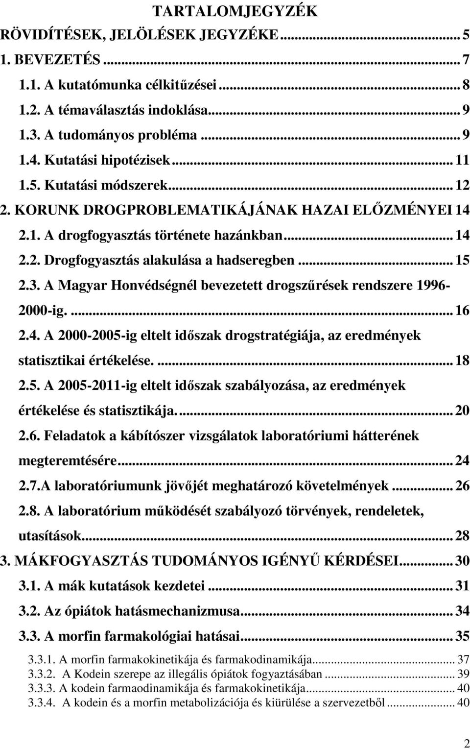 .. 15 2.3. A Magyar Honvédségnél bevezetett drogszűrések rendszere 1996-2000-ig.... 16 2.4. A 2000-2005-ig eltelt időszak drogstratégiája, az eredmények statisztikai értékelése.... 18 2.5. A 2005-2011-ig eltelt időszak szabályozása, az eredmények értékelése és statisztikája.