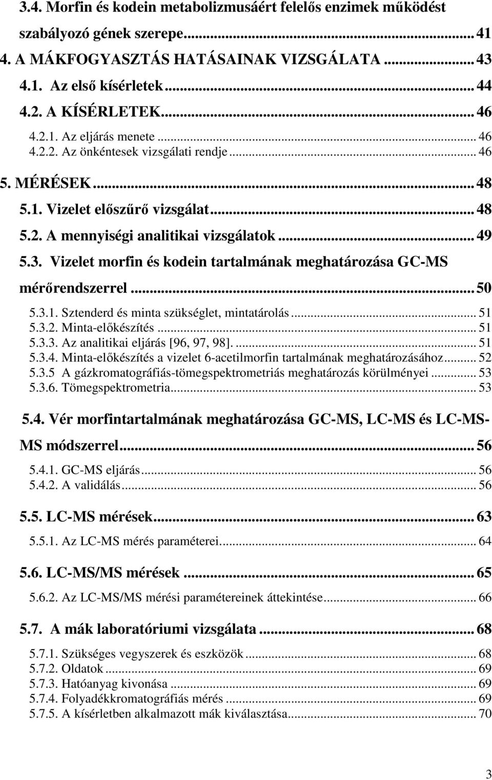 Vizelet morfin és kodein tartalmának meghatározása GC-MS mérőrendszerrel... 50 5.3.1. Sztenderd és minta szükséglet, mintatárolás... 51 5.3.2. Minta-előkészítés... 51 5.3.3. Az analitikai eljárás [96, 97, 98].