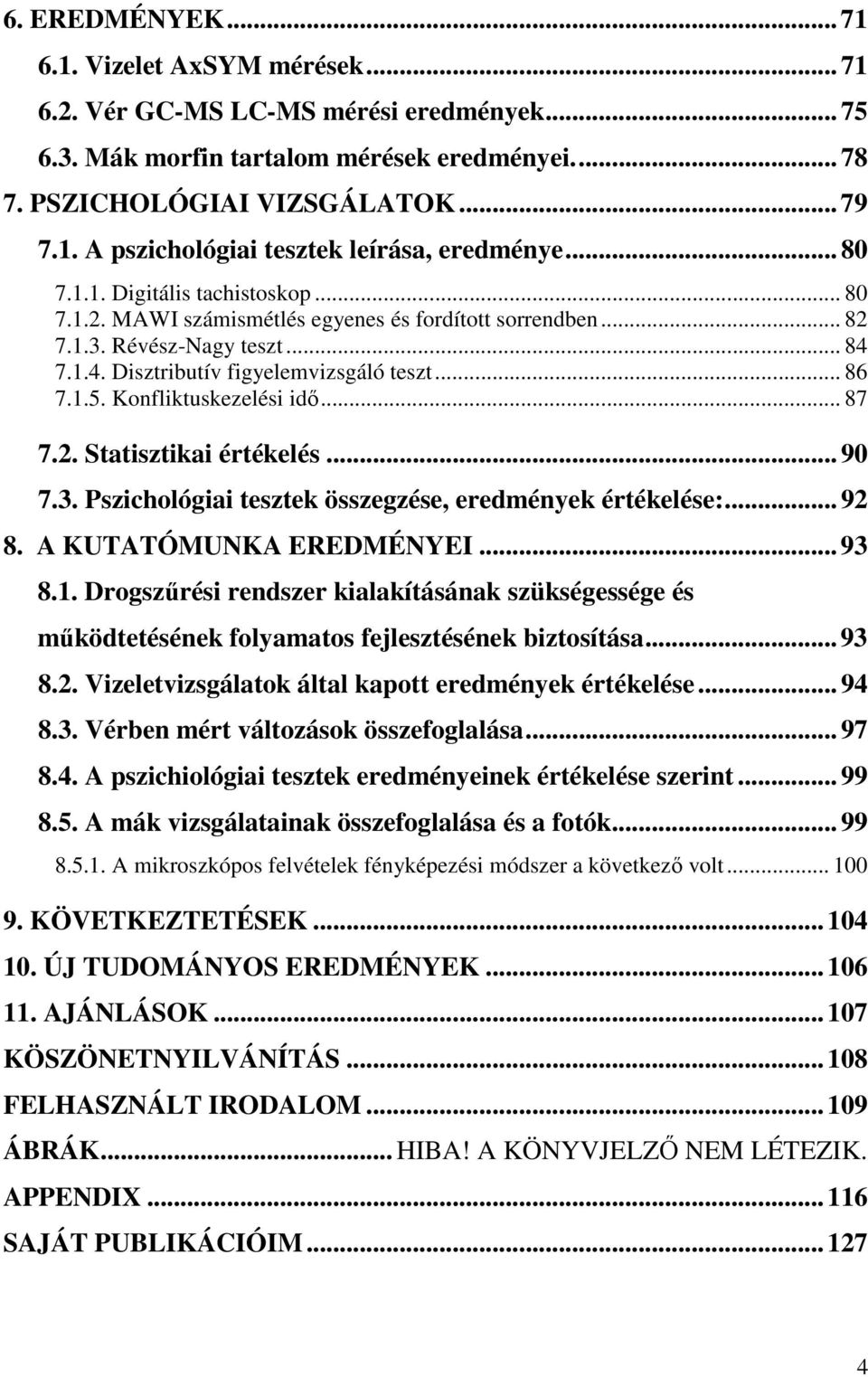 Konfliktuskezelési idő... 87 7.2. Statisztikai értékelés... 90 7.3. Pszichológiai tesztek összegzése, eredmények értékelése:... 92 8. A KUTATÓMUNKA EREDMÉNYEI... 93 8.1.