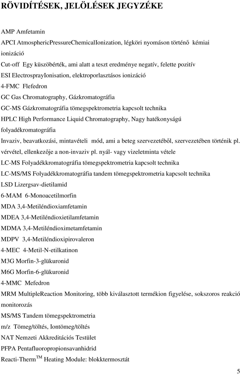 Performance Liquid Chromatography, Nagy hatékonyságú folyadékromatográfia Invaziv, beavatkozási, mintavételi mód, ami a beteg szervezetéből, szervezetében történik pl.