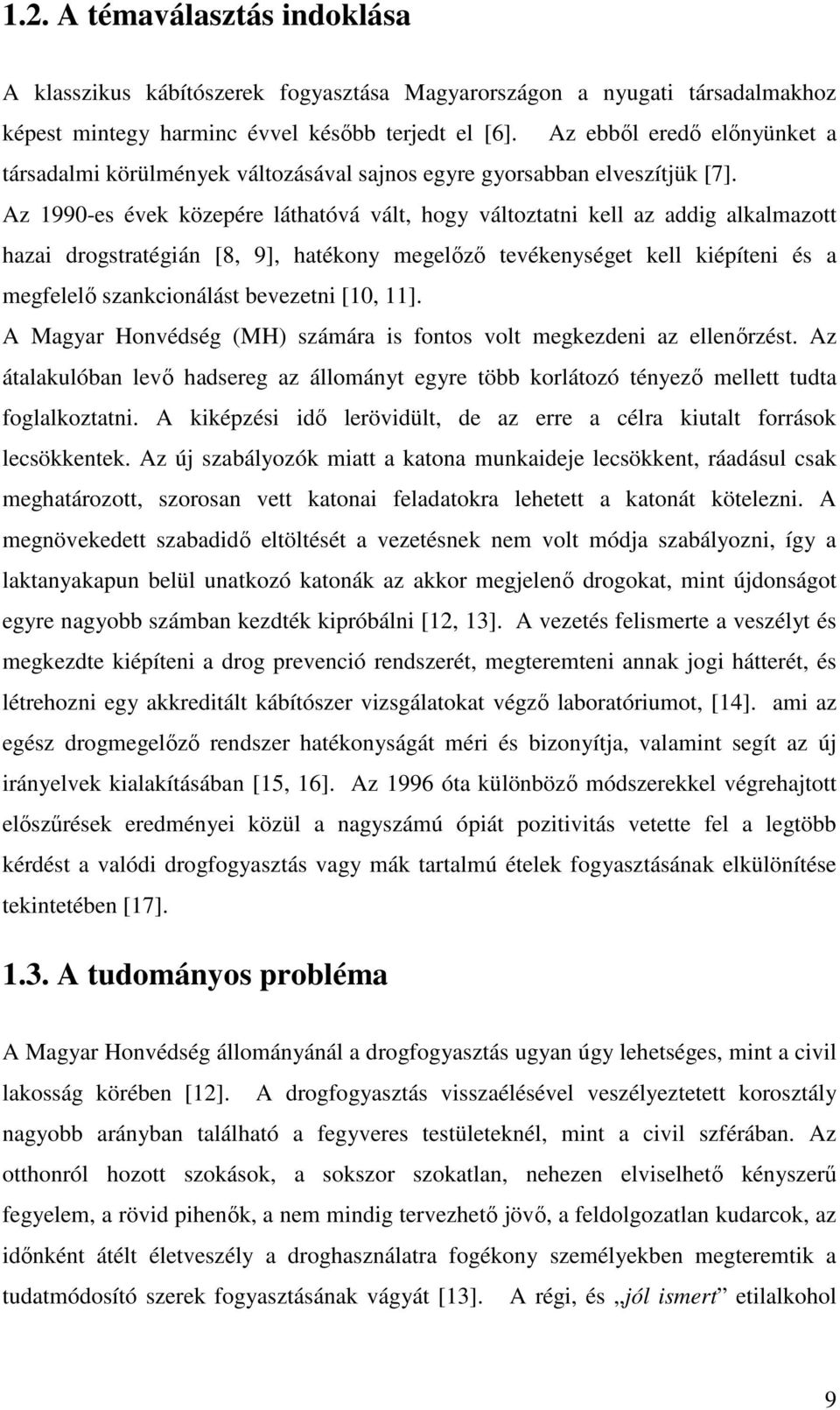 Az 1990-es évek közepére láthatóvá vált, hogy változtatni kell az addig alkalmazott hazai drogstratégián [8, 9], hatékony megelőző tevékenységet kell kiépíteni és a megfelelő szankcionálást bevezetni