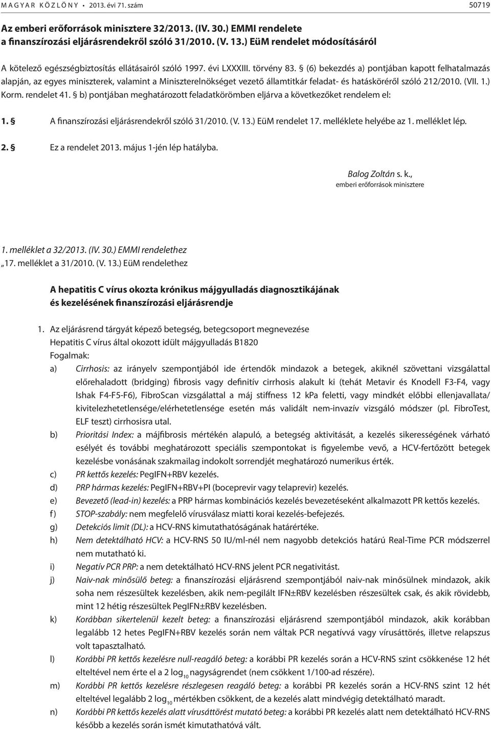 (6) bekezdés a) pontjában kapott felhatalmazás alapján, az egyes miniszterek, valamint a Miniszterelnökséget vezető államtitkár feladat- és hatásköréről szóló 212/2010. (VII. 1.) Korm. rendelet 41.