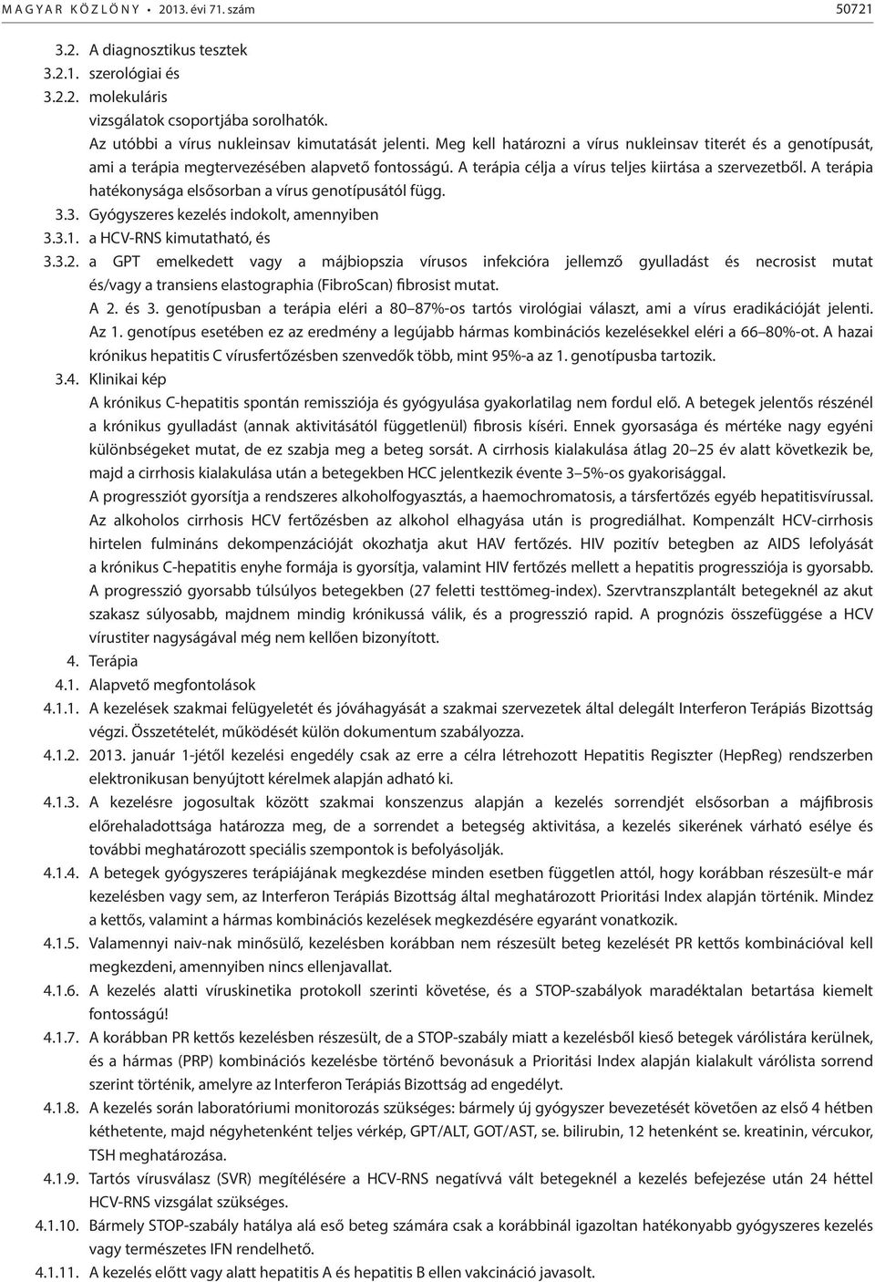 A terápia célja a vírus teljes kiirtása a szervezetből. A terápia hatékonysága elsősorban a vírus genotípusától függ. 3.3. Gyógyszeres kezelés indokolt, amennyiben 3.3.1. a HCV-RNS kimutatható, és 3.