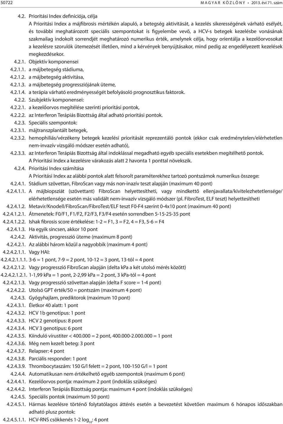 orientálja a kezelőorvosokat a kezelésre szorulók ütemezését illetően, mind a kérvények benyújtásakor, mind pedig az engedélyezett kezelések megkezdésekor. 4.2.1. Objektív komponensei 4.2.1.1. a májbetegség stádiuma, 4.