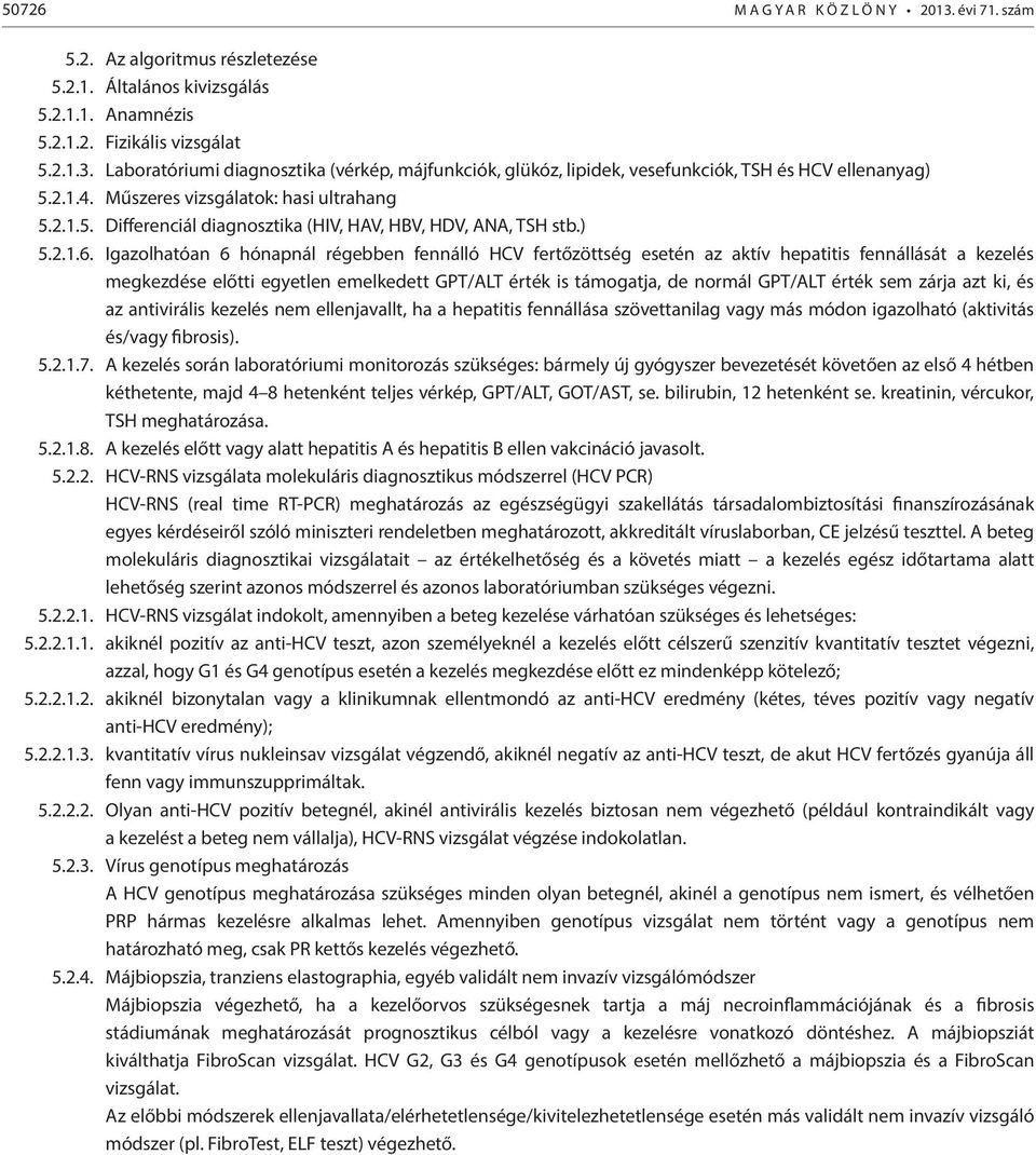 Igazolhatóan 6 hónapnál régebben fennálló HCV fertőzöttség esetén az aktív hepatitis fennállását a kezelés megkezdése előtti egyetlen emelkedett GPT/ALT érték is támogatja, de normál GPT/ALT érték