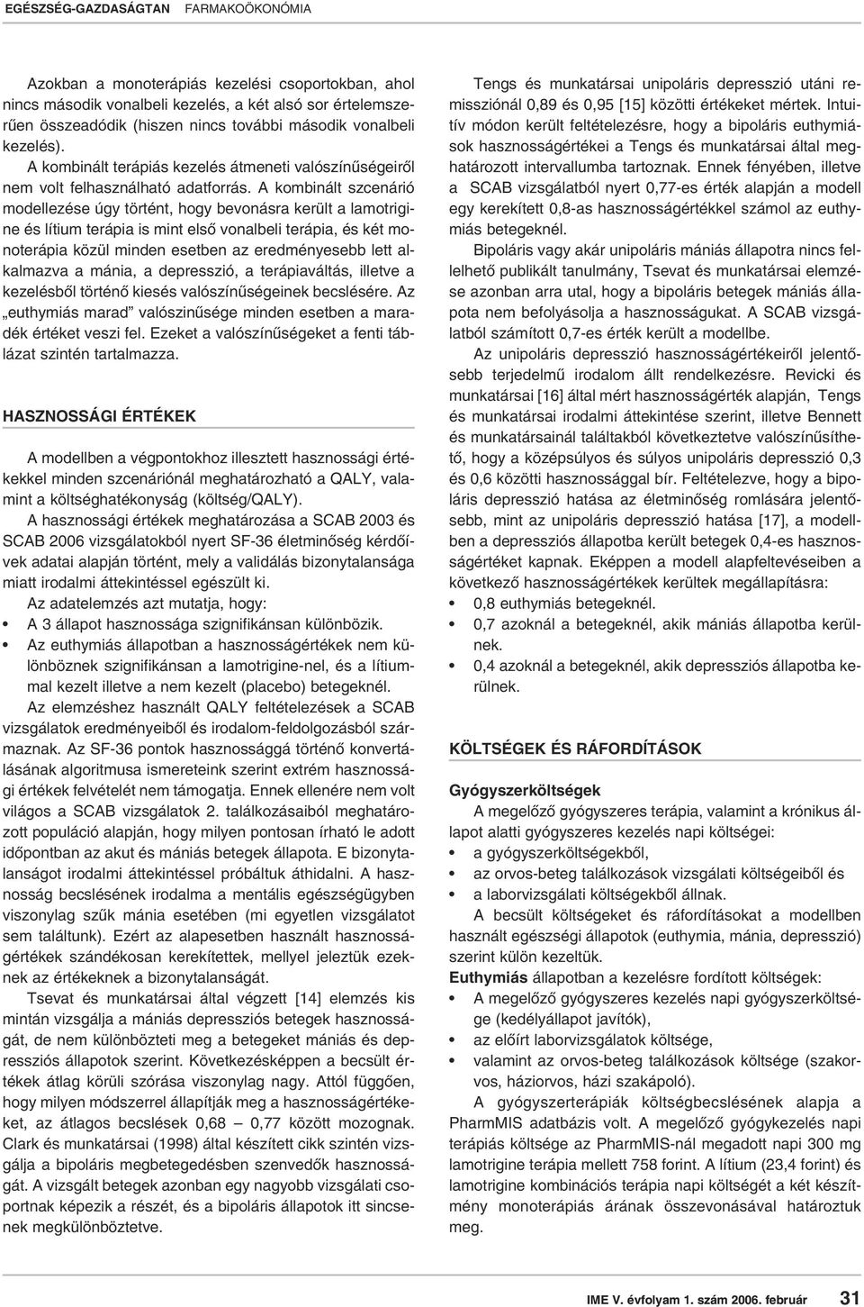 A kombinált szcenárió modellezése úgy történt, hogy bevonásra került a lamotrigine és lítium terápia is mint elsô vonalbeli terápia, és két monoterápia közül minden esetben az eredményesebb lett