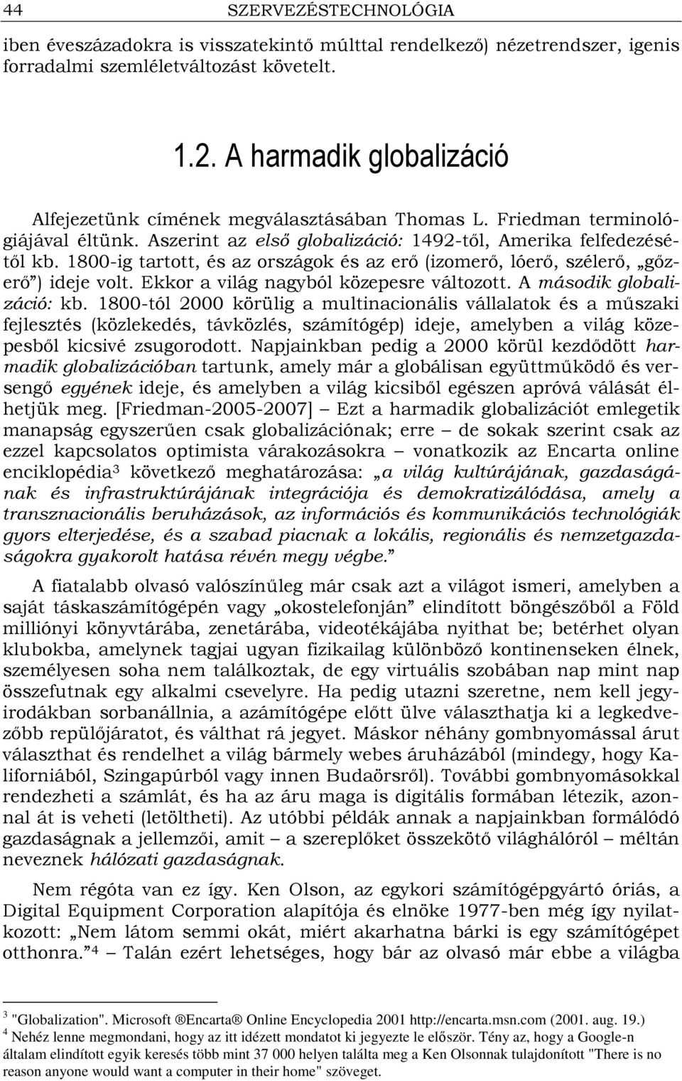 1800-ig tartott, és az országok és az erı (izomerı, lóerı, szélerı, gızerı ) ideje volt. Ekkor a világ nagyból közepesre változott. A második globalizáció: kb.