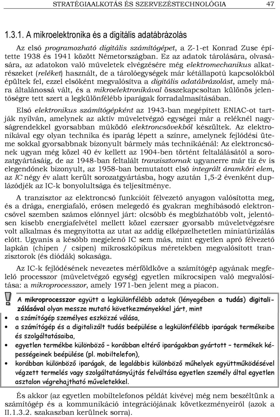 Ez az adatok tárolására, olvasására, az adatokon való mőveletek elvégzésére még elektromechanikus alkatrészeket (reléket) használt, de a tárolóegységek már kétállapotú kapcsolókból épültek fel, ezzel