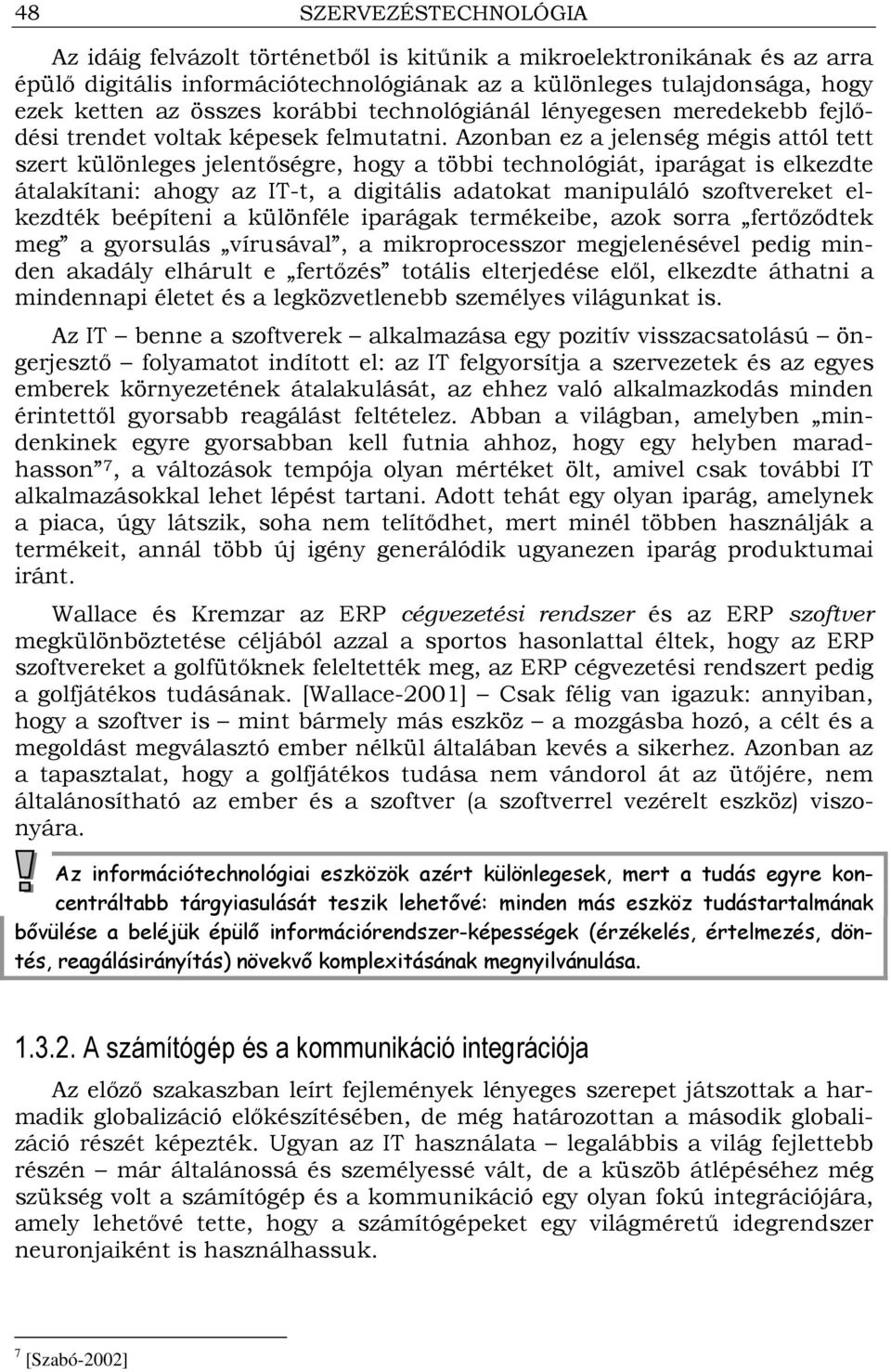 Azonban ez a jelenség mégis attól tett szert különleges jelentıségre, hogy a többi technológiát, iparágat is elkezdte átalakítani: ahogy az IT-t, a digitális adatokat manipuláló szoftvereket