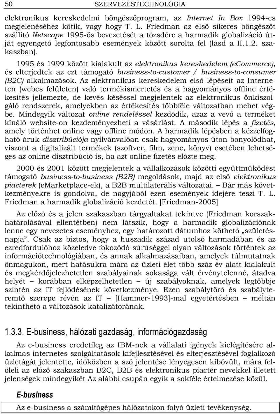 1995 és 1999 között kialakult az elektronikus kereskedelem (ecommerce), és elterjedtek az ezt támogató business-to-customer / business-to-consumer (B2C) alkalmazások.