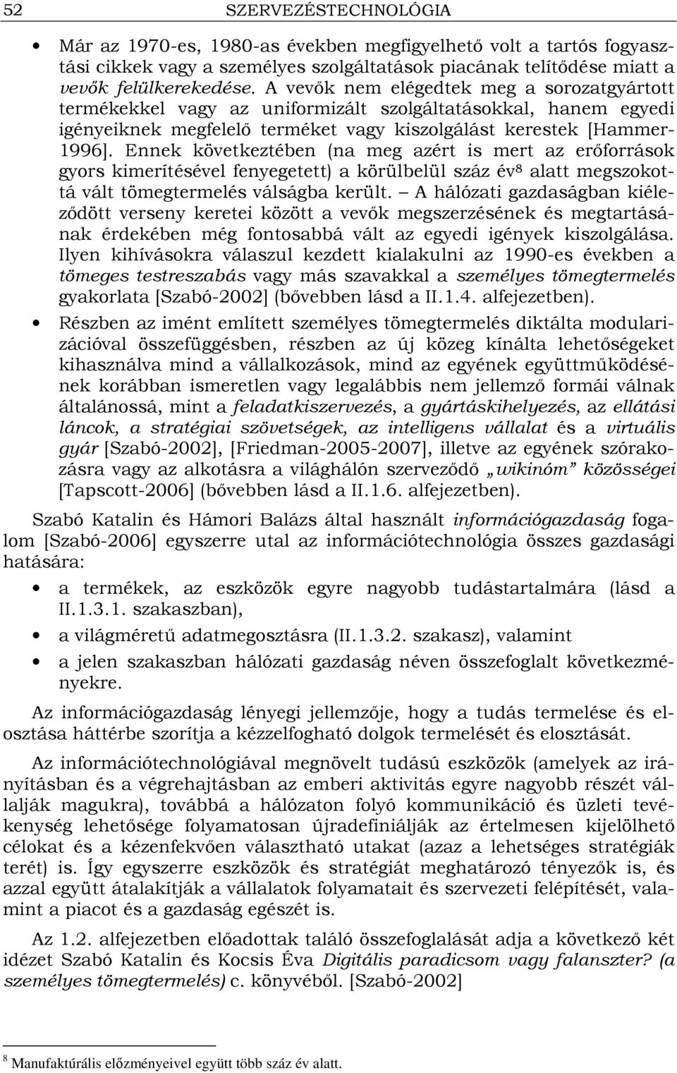 Ennek következtében (na meg azért is mert az erıforrások gyors kimerítésével fenyegetett) a körülbelül száz év 8 alatt megszokottá vált tömegtermelés válságba került.